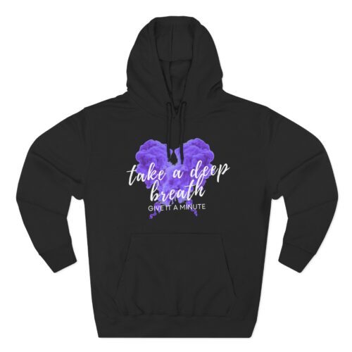 Take A Deep Breath, Give It A Minute Three-Panel Fleece Hoodie